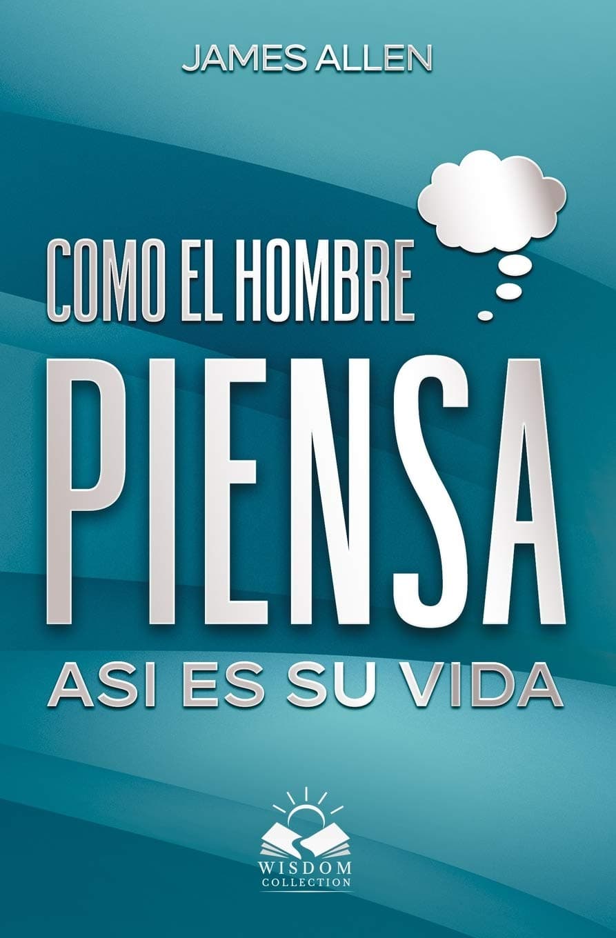 COMO EL HOMBRE PIENSA ASÍ ES SU VIDA